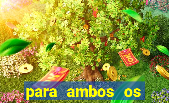 para ambos os times marcam 1 e 2 tempo
